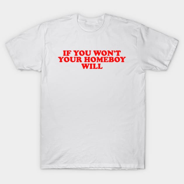 If You Won't Your Homeboy Will y2k T-Shirt by CamavIngora